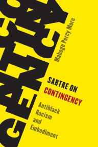 Title: Sartre on Contingency: Antiblack Racism and Embodiment, Author: Mabogo Percy More Professor of Philosophy