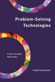 Title: Problem-Solving Technologies: A User-Friendly Philosophy, Author: Sadjad Soltanzadeh