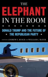 Epub downloads for ebooks The Elephant in the Room: Donald Trump and the Future of the Republican Party 9781538158128 by Andrew E. Busch, William G. Mayer, Andrew E. Busch, William G. Mayer
