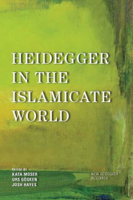 Title: Heidegger in the Islamicate World, Author: Kata Moser