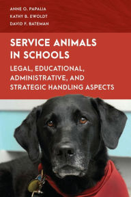 Title: Service Animals in Schools: Legal, Educational, Administrative, and Strategic Handling Aspects, Author: Anne O. Papalia