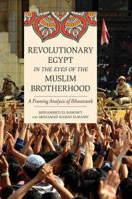 Title: Revolutionary Egypt in the Eyes of the Muslim Brotherhood: A Framing Analysis of Ikhwanweb, Author: Mohammed el-Nawawy