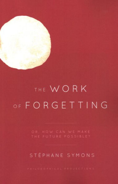 the Work of Forgetting: Or, How Can We Make Future Possible?