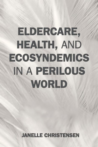 Eldercare, Health, and Ecosyndemics a Perilous World