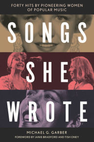 Title: Songs She Wrote: Forty Hits by Pioneering Women of Popular Music, Author: Michael G. Garber