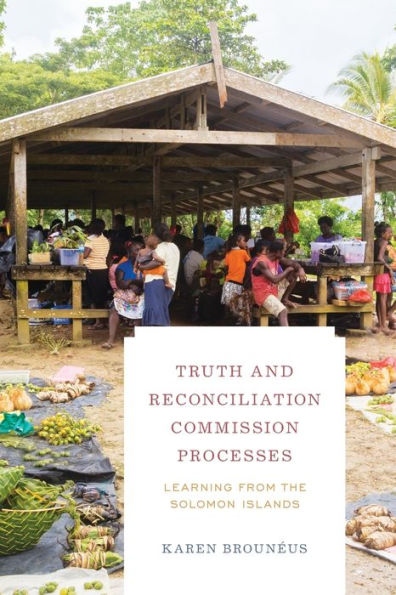 Truth and Reconciliation Commission Processes: Learning from the Solomon Islands