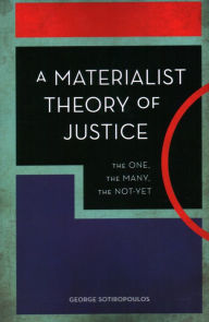 Title: A Materialist Theory of Justice: The One, the Many, the Not-Yet, Author: George Sotiropoulos International School of A