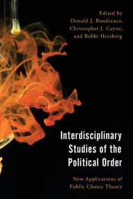 Title: Interdisciplinary Studies of the Political Order: New Applications of Public Choice Theory, Author: Donald J. Boudreaux