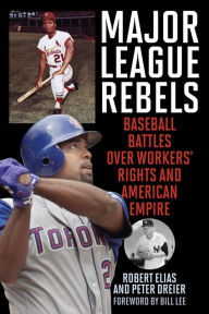 Title: Major League Rebels: Baseball Battles over Workers' Rights and American Empire, Author: Robert Elias