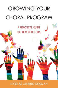 Download free new ebooks ipad Growing Your Choral Program: A Practical Guide for New Directors (English literature) 9781538158968 DJVU RTF by Nicolás Alberto Dosman