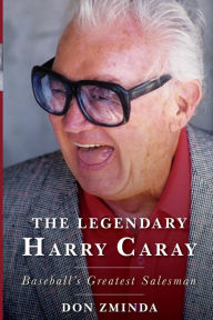 Title: The Legendary Harry Caray: Baseball's Greatest Salesman, Author: Don Zminda