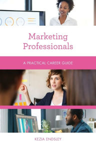 Title: Marketing Professionals: A Practical Career Guide, Author: Kezia Endsley