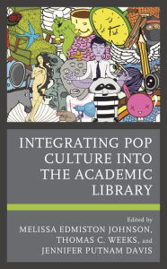 Title: Integrating Pop Culture into the Academic Library, Author: Melissa Edmiston Johnson