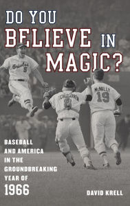 Title: Do You Believe in Magic?: Baseball and America in the Groundbreaking Year of 1966, Author: David Krell