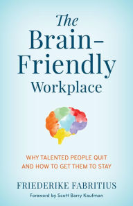 Title: The Brain-Friendly Workplace: Why Talented People Quit and How to Get Them to Stay, Author: Friederike Fabritius