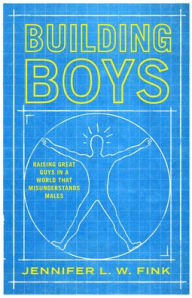 Free books to download for ipad 2 Building Boys: Raising Great Guys in a World that Misunderstands Males