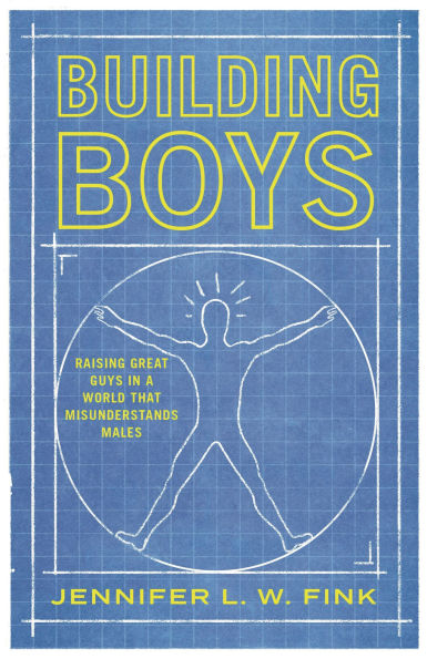 Building Boys: Raising Great Guys in a World that Misunderstands Males