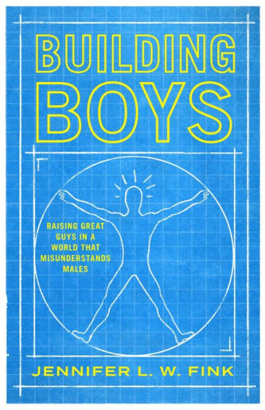 Building Boys: Raising Great Guys in a World that Misunderstands Males