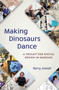 Free book to read online no download Making Dinosaurs Dance: A Toolkit for Digital Design in Museums by Barry Joseph, Barry Joseph (English Edition)