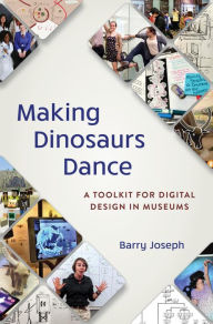 Title: Making Dinosaurs Dance: A Toolkit for Digital Design in Museums, Author: Barry Joseph