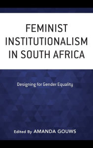 Title: Feminist Institutionalism in South Africa: Designing for Gender Equality, Author: Amanda Gouws