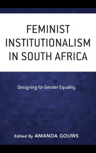 Title: Feminist Institutionalism in South Africa: Designing for Gender Equality, Author: Amanda Gouws