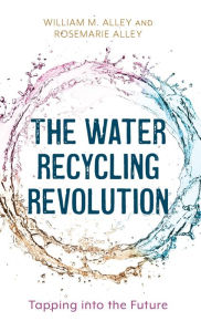 Title: The Water Recycling Revolution: Tapping into the Future, Author: William M. Alley
