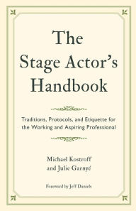 Downloads ebooks txt The Stage Actor's Handbook: Traditions, Protocols, and Etiquette for the Working and Aspiring Professional 9781538160435