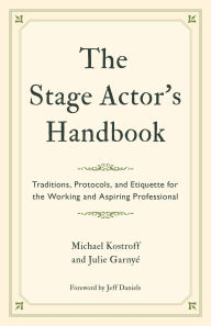 Google books download pdf The Stage Actor's Handbook: Traditions, Protocols, and Etiquette for the Working and Aspiring Professional by Michael Kostroff, Julie Garnyé, Jeff Daniels MOBI RTF ePub (English literature) 9781538160435