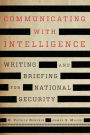 Communicating with Intelligence: Writing and Briefing for National Security