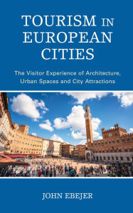 Title: Tourism in European Cities: The Visitor Experience of Architecture, Urban Spaces and City Attractions, Author: John Ebejer