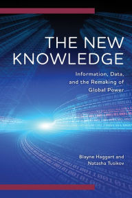 Title: The New Knowledge: Information, Data and the Remaking of Global Power, Author: Blayne Haggart
