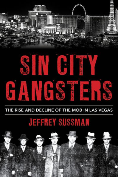 Sin City Gangsters: the Rise and Decline of Mob Las Vegas
