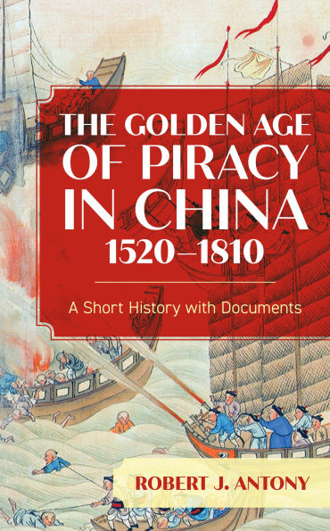 The Golden Age of Piracy China, 1520-1810: A Short History with Documents