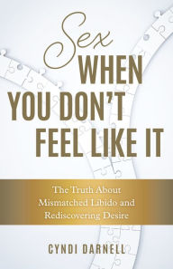 Download ebooks google play Sex When You Don't Feel Like It: The Truth about Mismatched Libido and Rediscovering Desire in English ePub FB2