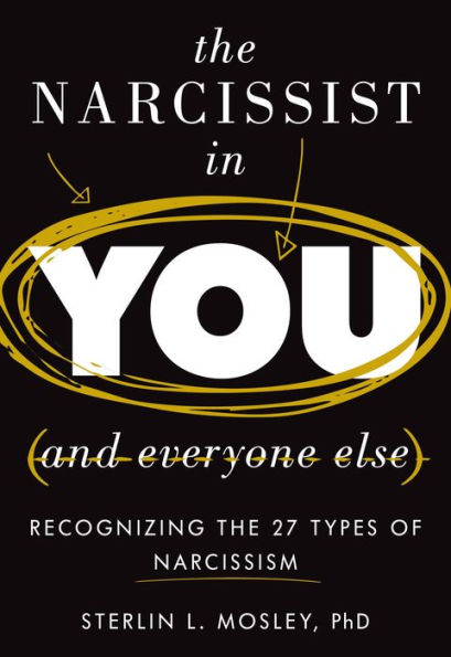 The Narcissist in You and Everyone Else: Recognizing the 27 Types of Narcissism