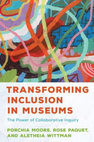 Free audio books download for ipod touch Transforming Inclusion in Museums: The Power of Collaborative Inquiry  9781538161906 (English Edition) by Porchia Moore, Rose Paquet, Aletheia Wittman