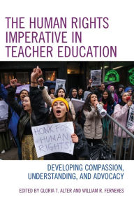 Title: The Human Rights Imperative in Teacher Education: Developing Compassion, Understanding, and Advocacy, Author: Gloria T. Alter