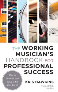 Title: The Working Musician's Handbook for Professional Success: How to Establish Your Value in the Real World, Author: Kris Hawkins