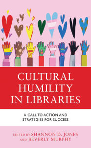Title: Cultural Humility in Libraries: A Call to Action and Strategies for Success, Author: Shannon D. Jones