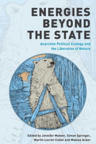 Title: Energies Beyond the State: Anarchist Political Ecology and the Liberation of Nature, Author: Jennifer Mateer University of British Columbia