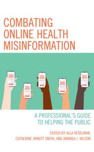 Title: Combating Online Health Misinformation: A Professional's Guide to Helping the Public, Author: Alla Keselman