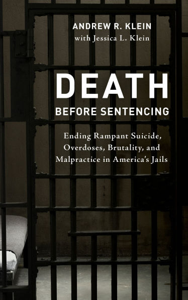 Death before Sentencing: Ending Rampant Suicide, Overdoses, Brutality, and Malpractice America's Jails