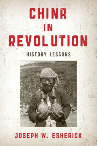 Title: China in Revolution: History Lessons, Author: Joseph W. Esherick University of California
