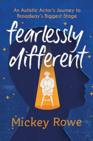 Title: Fearlessly Different: An Autistic Actor's Journey to Broadway's Biggest Stage, Author: Mickey Rowe