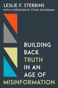 Full downloadable books for free Building Back Truth in an Age of Misinformation by Leslie F. Stebbins, Ethan Zuckerman Associate Professor of Public Policy, Communication and Information, University of Massach, Leslie F. Stebbins, Ethan Zuckerman Associate Professor of Public Policy, Communication and Information, University of Massach