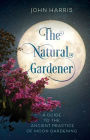 The Natural Gardener: A Guide to the Ancient Practice of Moon Gardening