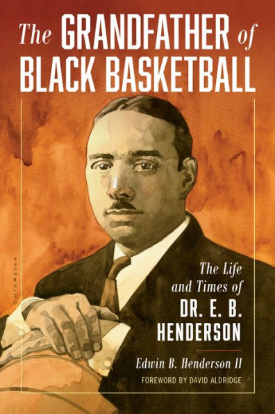 The Grandfather of Black Basketball: Life and Times Dr. E. B. Henderson
