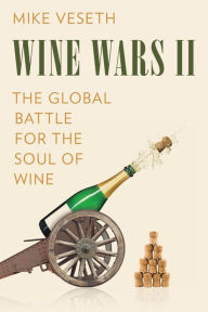 Title: Wine Wars II: The Global Battle for the Soul of Wine, Author: Mike Veseth Editor of The Wine Economist newsletter and author of Wine Wars II