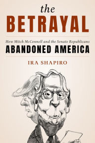 Free google books downloader The Betrayal: How Mitch McConnell and the Senate Republicans Abandoned America 9781538163986 by Ira Shapiro